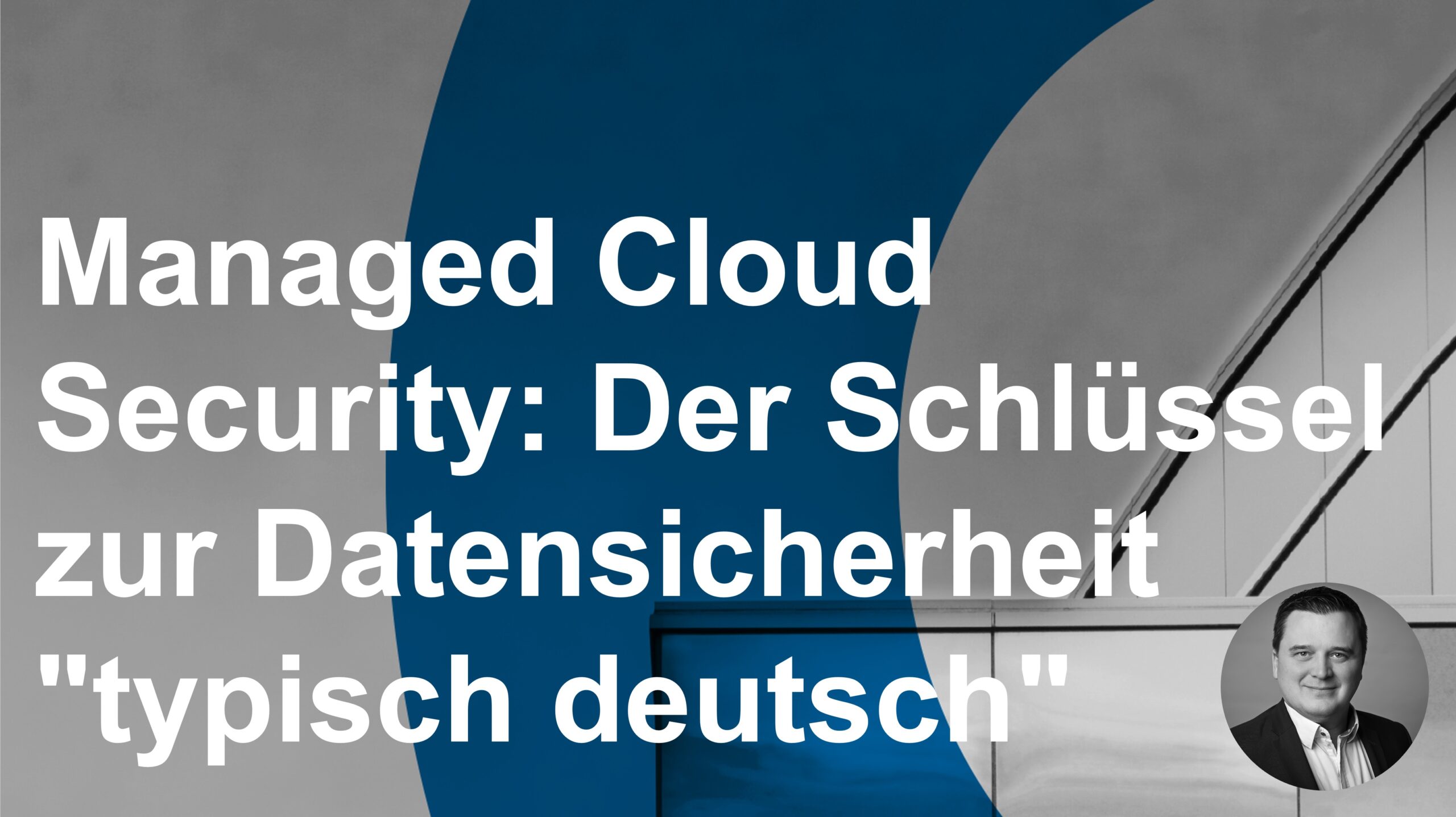 Managed Cloud Security: Der Schlüssel zur Datensicherheit „typisch deutsch“